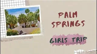 Palm Springs Girls Trip - Where To Go, What To Do