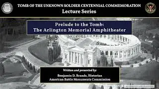 Prelude to the Tomb: The Arlington Memorial Amphitheater - #Tomb100 Lecture Series