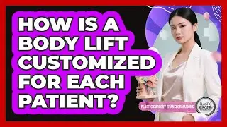 How Is A Body Lift Customized For Each Patient? - Plastic Surgery Transformations