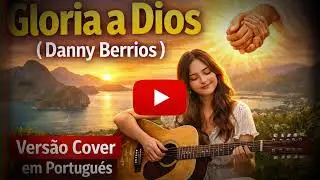 Hino Gl&oacute;ria a Dios / Gl&oacute;ria a Deus &ndash; Danny Berrios -  Vers&atilde;o Cover
