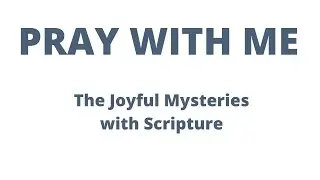 Joyful Mysteries of the Rosary with Scripture Meditation