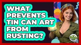 What Prevents Tin Can Art From Rusting? - The Upcycle Lab
