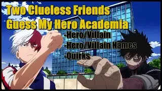 Two Clueless Friends Guess My Hero Academia Characters (Hero or Villain, Hero/Villain Names, Quirks)