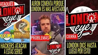 LONDON EYE DICE HASTA LUEGO y CIERRA | AURON y JUANSGUARNIZO HARTOS Por LONDON EYE! ATACAN SERIES