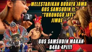NGURI BUDAYA JAWI!! GUS SAMSUDIN MAKAN B4R4 4PI ft. TURONGGO JATI [JIMBE]