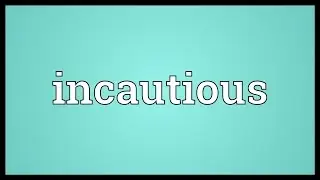 Incautious Meaning