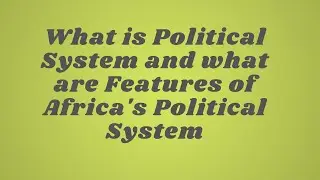 What is Political System and what are Features of Africa's Political System