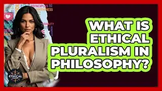 What Is Ethical Pluralism In Philosophy? - The Ethical Compass