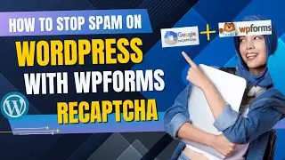 how to add Google captcha and WPForms to prevent spam in your Wordpress website form