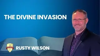 Today's Message:  The Divine Invasion By Rusty Wilson