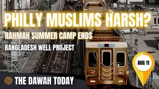 Salafi News: Are Philly Muslims Harsh? + Masjid Rahmah Summer Camp Ends + Wells for Bangladesh