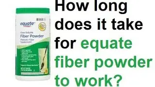 How long does it take for equate fiber powder to work?