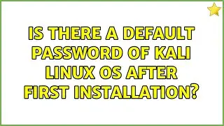 Is there a default password of Kali Linux OS after first installation? (5 Solutions!!)