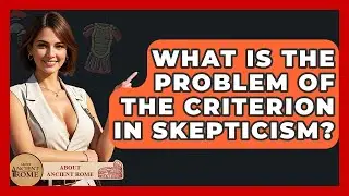 What Is The Problem Of The Criterion In Skepticism? - All About Rome
