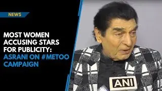 Most women accusing stars for publicity: Asrani on #MeToo campaign