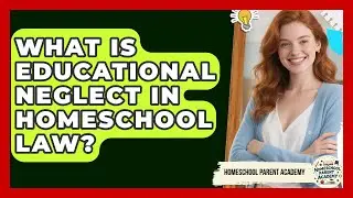 What Is Educational Neglect In Homeschool Law? - Homeschool Parent Academy