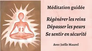 Régénérer les reins, libérer les peurs, se sentir en sécurité, avec Joëlle Maurel. Méditation guidée