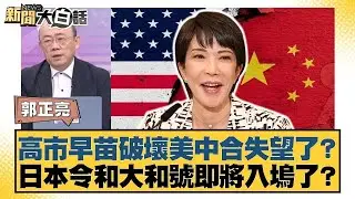 高市早苗破壞美中合失望了？日本令和大和號即將入塢了？【#新聞大白話】20251226｜#郭正亮 #帥化民 #吳崇涵