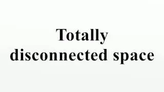 Totally disconnected space