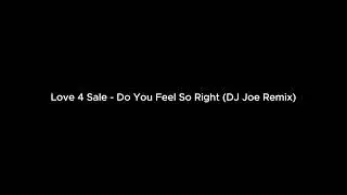 Love 4 Sale - Do You Feel So Right (DJ Joe Remix)