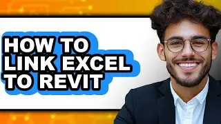 How to Link Excel to Revit - Step by Step