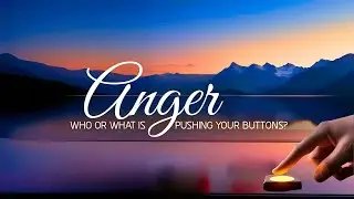 Anger Who or What is Pushing Your Buttons