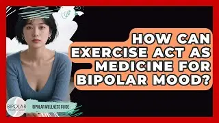 How Can Exercise Act As Medicine For Bipolar Mood? - Bipolar Wellness Guide