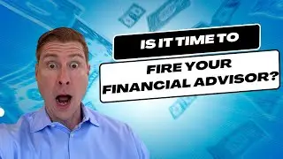Is It Time To Fire Your Financial Advisor?