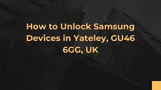 Как разблокировать устройства Samsung в Йейтли, GU46 6GG, Великобритания