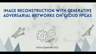 Accelerated Image Reconstruction using Generative Adversarial Networks on Cloud FPGAs - xohw21-152