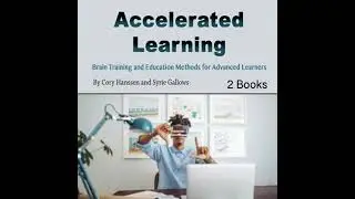 Accelerated Learning: Brain Training and Education Methods for Advanced Learners - Cory Hanssen