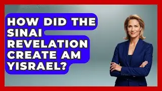 How Did The Sinai Revelation Create Am Yisrael? - Explaining The Torah