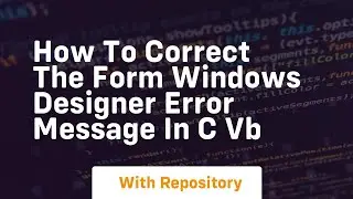 how to correct the form windows designer error message in c vb
