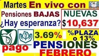 PENSIONES BAJAS, $10,637 NUEVAS, PAGO FEBRERO CON AUMENTO Y RETROACTIVO