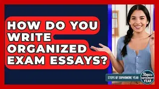 How Do You Write Organized Exam Essays? - Steps to Sophomore Year