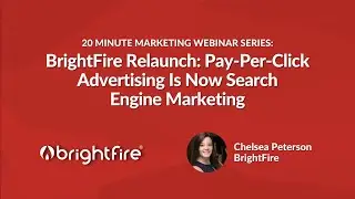 BrightFire&rsquo;s Pay-Per-Click Advertising Is Now Search Engine Marketing | 20 Minute Marketing Webinar