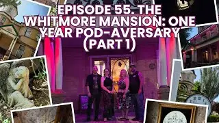 Episode 55. The Whitmore Mansion: One Year Pod-Aversary (Part 1)