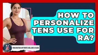 How To Personalize TENS Use For RA? - Rheumatoid Arthritis Wellness Guide