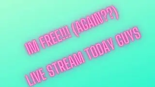 Im free guys!!!! Well again? Live stream tonight guys be ready