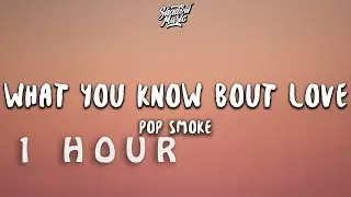 [ 1 HOUR ] Pop Smoke - What You Know Bout Love (Lyrics)