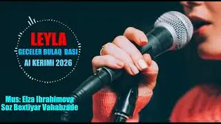 Leyla Geceler Bulaq Basi (Mus:Elza Ibrahimova Soz:Bextiyar Vahabzade) AI KERIMI 2026