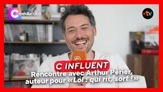 C INFLUENT - Dans les coulisses de « Lol : qui rit, sort ! » avec l’auteur Arthur Périer