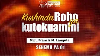 ROHO YA KUTOKUAMINI - 01|Lesson 01 of School of Faith&Healing - Session 01|Mwl. Francis M. Langula
