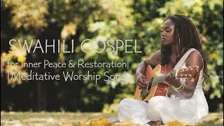  Swahili Gospel for Inner Peace & Restoration | Meditative Worship Songs