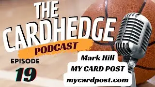 Card Hedge Podcast Episode 19: Chat with Mark Hill from My Card Post