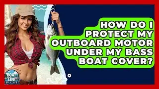 How Do I Protect My Outboard Motor Under My Bass Boat Cover? - Boat Life Masters