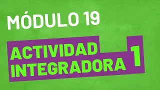 Actividad Integradora 1 - M&oacute;dulo 19  ACTUALIZADA - PREPA EN LINEA SEP