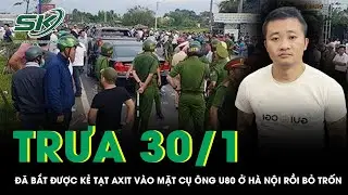 Trưa 30/1: Công an bắt nóng kẻ dùng xi lanh chứa axit phun vào mặt cụ ông U80 ở Hà Nội rồi bỏ trốn