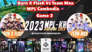 Burn X Flash Vs Team Max 2023 MPL-KH Autumn Split-Regular Season (W3 D2) Game 3