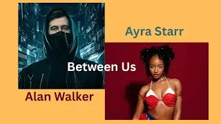 Alan Walker & Ayra Starr - Between Us